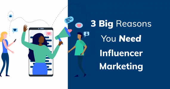 3 big reasons you need influencer marketing